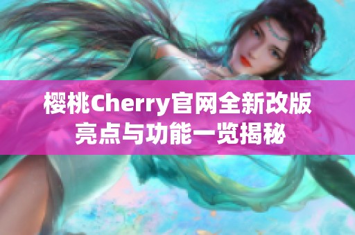 樱桃Cherry官网全新改版 亮点与功能一览揭秘