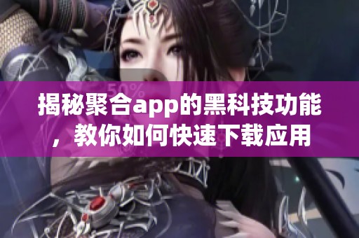 揭秘聚合app的黑科技功能，教你如何快速下载应用