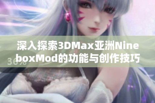 深入探索3DMax亚洲NineboxMod的功能与创作技巧