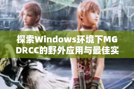 探索Windows环境下MGDRCC的野外应用与最佳实践