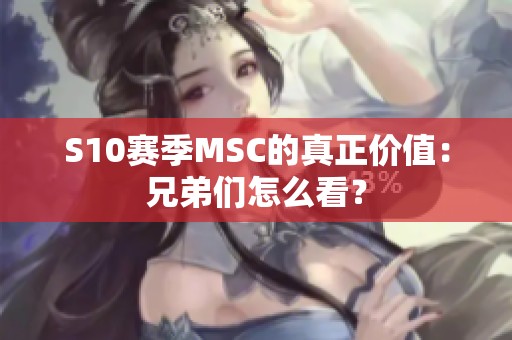 S10赛季MSC的真正价值：兄弟们怎么看？