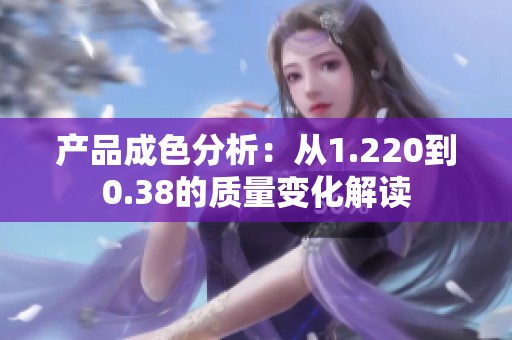 产品成色分析：从1.220到0.38的质量变化解读