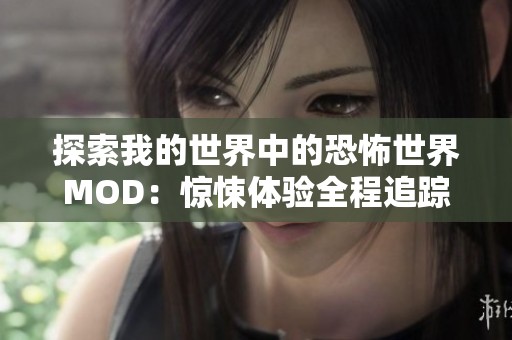 探索我的世界中的恐怖世界MOD：惊悚体验全程追踪