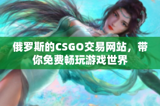 俄罗斯的CSGO交易网站，带你免费畅玩游戏世界