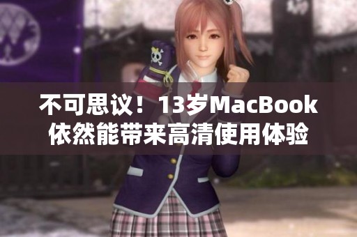 不可思议！13岁MacBook依然能带来高清使用体验