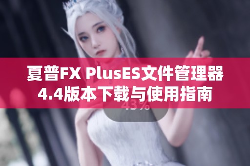 夏普FX PlusES文件管理器4.4版本下载与使用指南