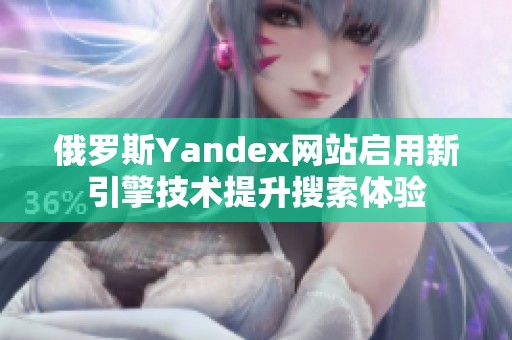 俄罗斯Yandex网站启用新引擎技术提升搜索体验