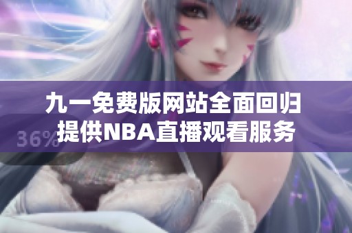 九一免费版网站全面回归 提供NBA直播观看服务