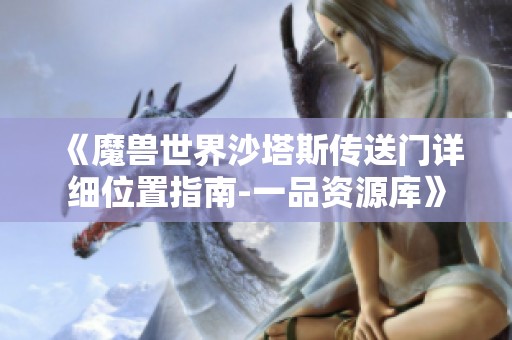 《魔兽世界沙塔斯传送门详细位置指南-一品资源库》