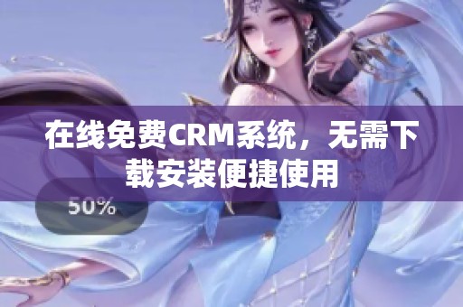 在线免费CRM系统，无需下载安装便捷使用