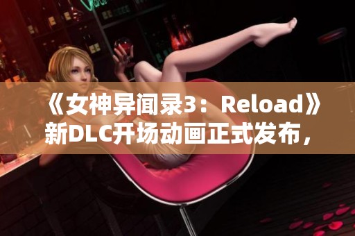 《女神异闻录3：Reload》新DLC开场动画正式发布，引发玩家期待