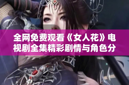 全网免费观看《女人花》电视剧全集精彩剧情与角色分析