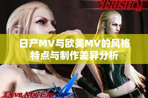 日产MV与欧美MV的风格特点与制作差异分析