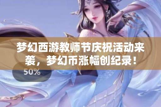 梦幻西游教师节庆祝活动来袭，梦幻币涨幅创纪录！