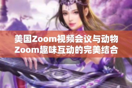 美国Zoom视频会议与动物Zoom趣味互动的完美结合