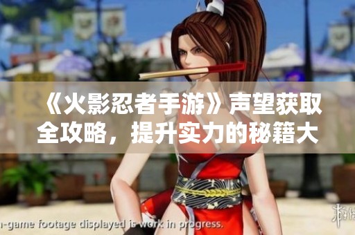 《火影忍者手游》声望获取全攻略，提升实力的秘籍大全