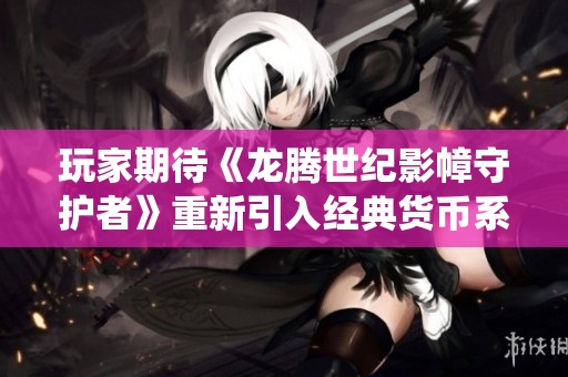 玩家期待《龙腾世纪影幛守护者》重新引入经典货币系统