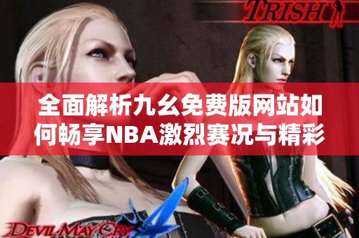 全面解析九幺免费版网站如何畅享NBA激烈赛况与精彩回放