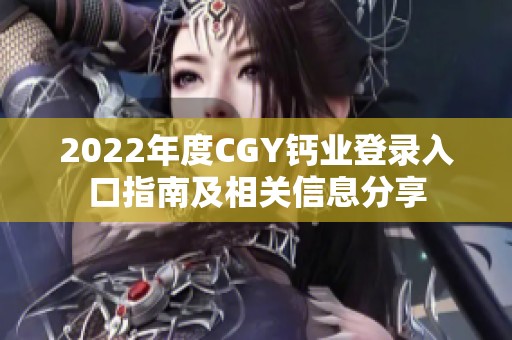 2022年度CGY钙业登录入口指南及相关信息分享