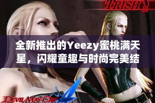 全新推出的Yeezy蜜桃满天星，闪耀童趣与时尚完美结合