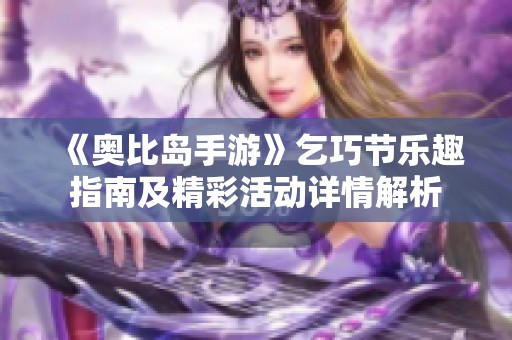 《奥比岛手游》乞巧节乐趣指南及精彩活动详情解析