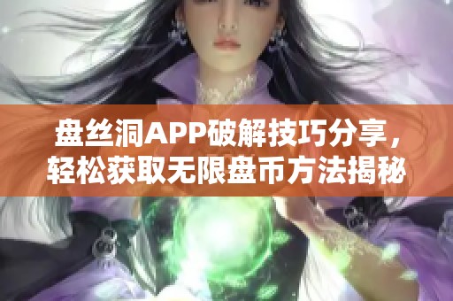 盘丝洞APP破解技巧分享，轻松获取无限盘币方法揭秘