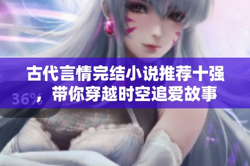 古代言情完结小说推荐十强，带你穿越时空追爱故事