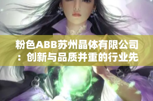 粉色ABB苏州晶体有限公司：创新与品质并重的行业先锋