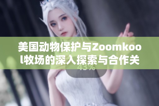 美国动物保护与Zoomkool牧场的深入探索与合作关系