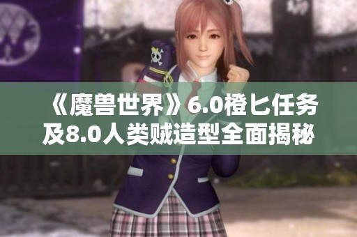 《魔兽世界》6.0橙匕任务及8.0人类贼造型全面揭秘