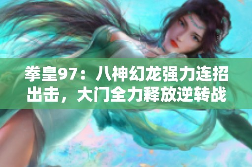 拳皇97：八神幻龙强力连招出击，大门全力释放逆转战局