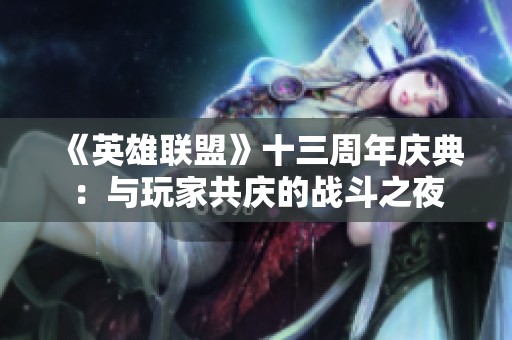 《英雄联盟》十三周年庆典：与玩家共庆的战斗之夜
