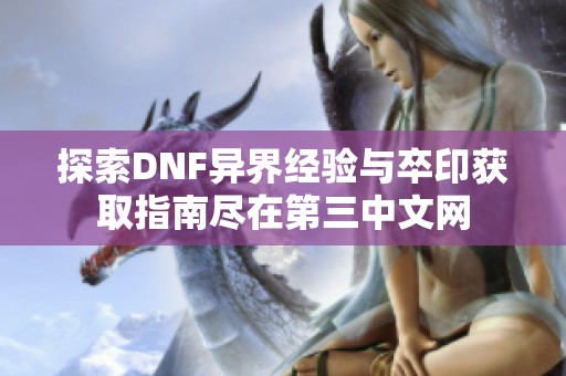 探索DNF异界经验与卒印获取指南尽在第三中文网