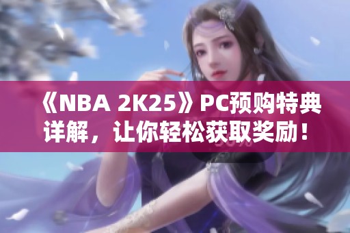 《NBA 2K25》PC预购特典详解，让你轻松获取奖励！