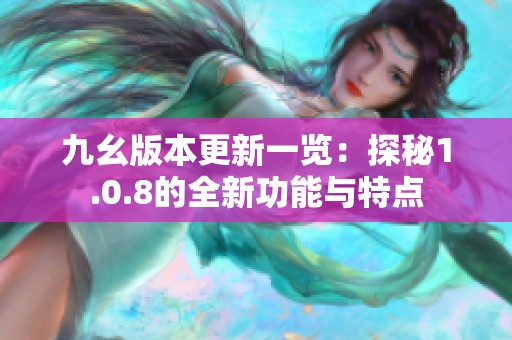 九幺版本更新一览：探秘1.0.8的全新功能与特点