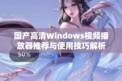 国产高清Windows视频播放器推荐与使用技巧解析