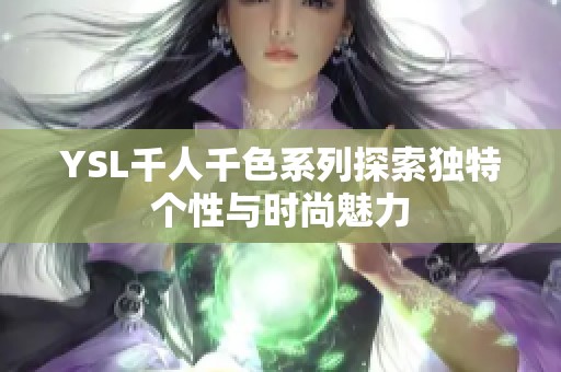 YSL千人千色系列探索独特个性与时尚魅力