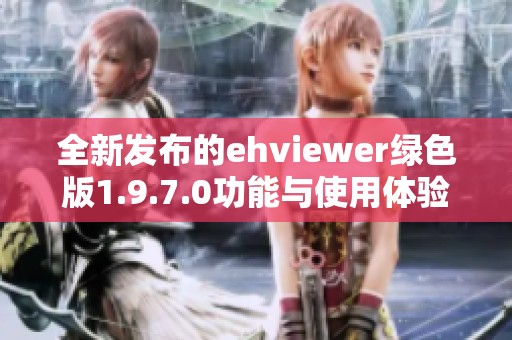 全新发布的ehviewer绿色版1.9.7.0功能与使用体验评测