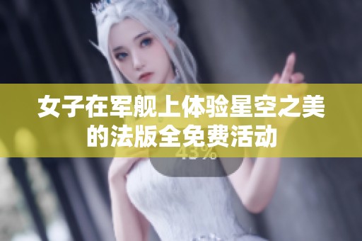 女子在军舰上体验星空之美的法版全免费活动