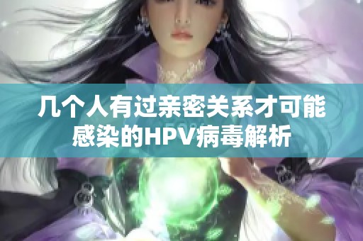 几个人有过亲密关系才可能感染的HPV病毒解析