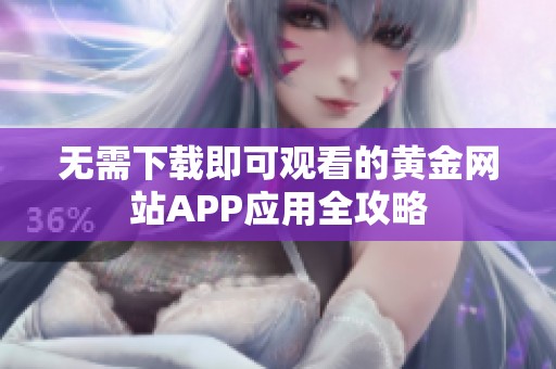 无需下载即可观看的黄金网站APP应用全攻略