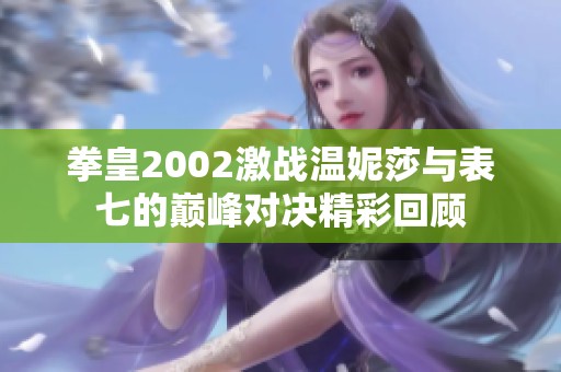 拳皇2002激战温妮莎与表七的巅峰对决精彩回顾