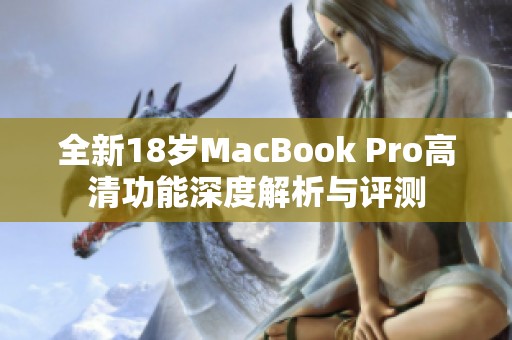 全新18岁MacBook Pro高清功能深度解析与评测