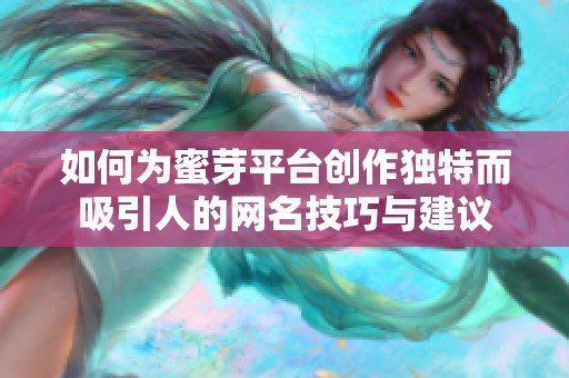 如何为蜜芽平台创作独特而吸引人的网名技巧与建议