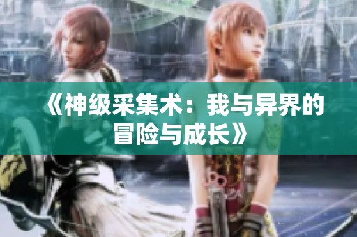 《神级采集术：我与异界的冒险与成长》