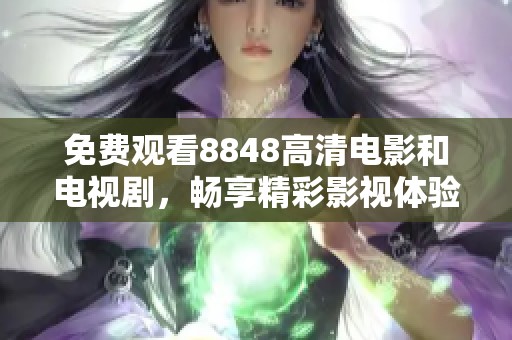 免费观看8848高清电影和电视剧，畅享精彩影视体验