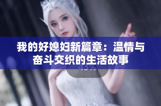 我的好媳妇新篇章：温情与奋斗交织的生活故事