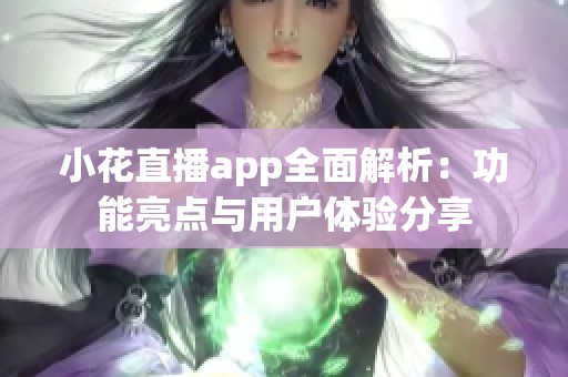 小花直播app全面解析：功能亮点与用户体验分享