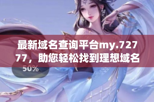 最新域名查询平台my.72777，助您轻松找到理想域名