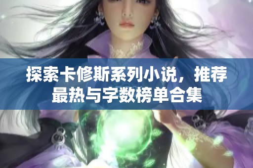 探索卡修斯系列小说，推荐最热与字数榜单合集